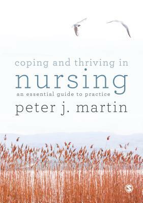 Coping and Thriving in Nursing: An Essential Guide to Practice by Peter Martin