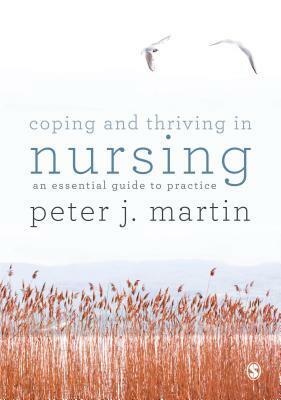 Coping and Thriving in Nursing: An Essential Guide to Practice by Peter Martin