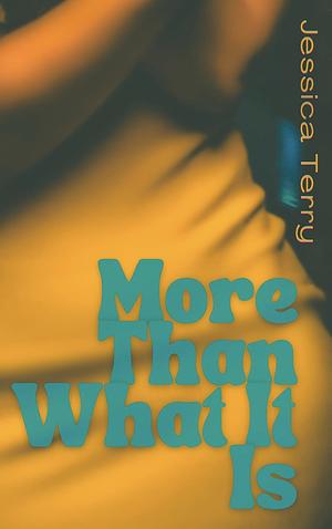 More Than What It Is by Jessica Terry