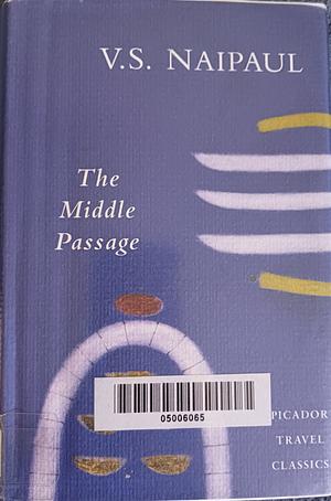 The Middle Passage: Impressions of Five Societies, British, French and Dutch, in the West Indies and South America by V.S. Naipaul