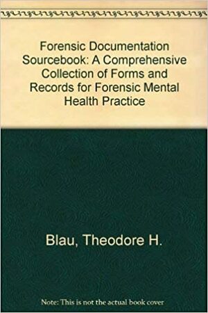 The Forensic Documentation Sourcebook: A Comprehensive Collection of Forms and Records for Forensic Mental Health Practice and the Handbook of Forensic Psychology, Second Edition and the Psychologist as Expert Witness, Second Edition by Allen K. Hess, Theodore H. Blau, Irving B. Weiner