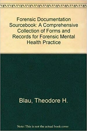 The Forensic Documentation Sourcebook: A Comprehensive Collection of Forms and Records for Forensic Mental Health Practice and the Handbook of Forensic Psychology, Second Edition and the Psychologist as Expert Witness, Second Edition by Irving B. Weiner, Theodore H. Blau, Allen K. Hess