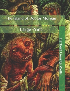 The Island of Doctor Moreau: Large Print by H.G. Wells