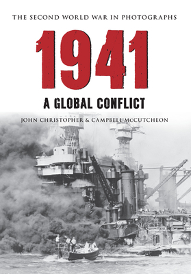 1941 the Second World War in Photographs: A Global Conflict by Campbell McCutcheon, John Christopher