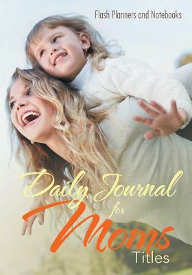 Daily Journal for Moms Titles by Flash Planners and Notebooks