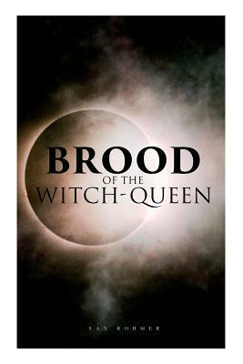 The Brood of the Witch-Queen: A Supernatural Thriller by Sax Rohmer
