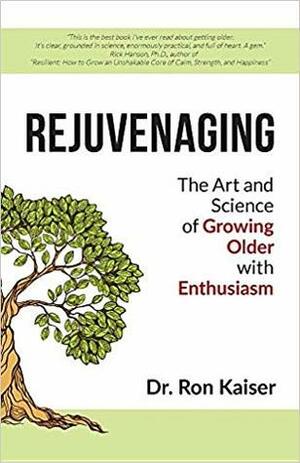 Rejuvenaging: The Art and Science of Growing Older with Enthusiasm by Ron Kaiser