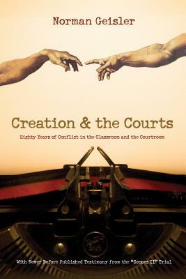 Creation & the Courts: Eighty Years of Conflict in the Classroom and the Courtroom by Norman L. Geisler