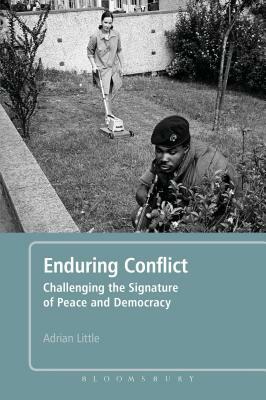 Enduring Conflict: Challenging the Signature of Peace and Democracy by Adrian Little