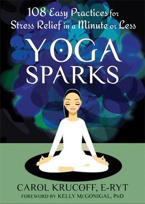 Yoga Sparks: 108 Easy Practices for Stress Relief in a Minute or Less by Carol Krucoff