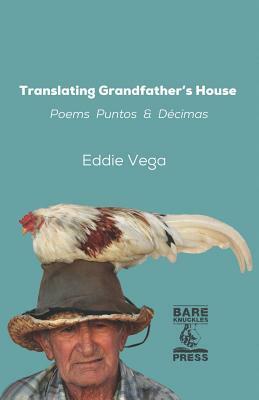 Translating Grandfather's House: Poems, Puntos and Décimas by Eddie Vega