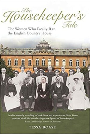 The Housekeeper's Tale - The Women Who Really Ran the English Country House by Tessa Boase