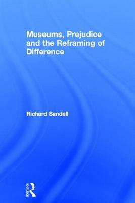 Museums, Prejudice and the Reframing of Difference by Richard Sandell