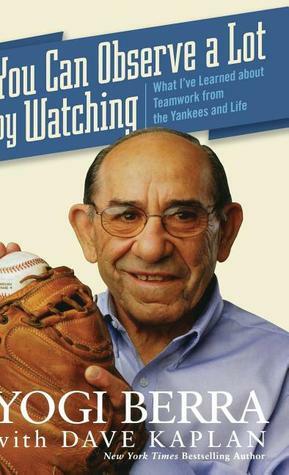 You Can Observe A Lot By Watching: What I've Learned About Teamwork From the Yankees and Life by Yogi Berra, Dave Kaplan