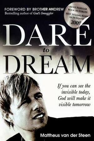 Dare to Dream: If you can see the invisible today, God will make if visible tomorrow by Mattheus van der Steen