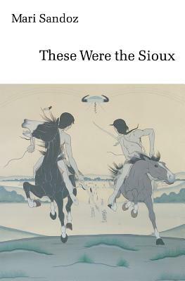 These Were the Sioux by Mari Sandoz
