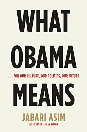 What Obama Means: ...for Our Culture, Our Politics, Our Future by Jabari Asim