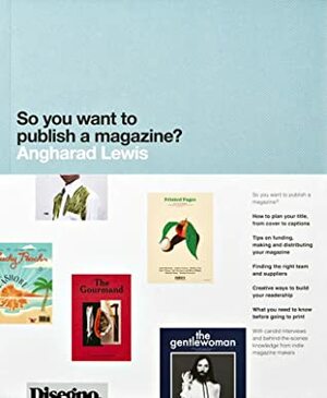 So You Want to Publish a Magazine? by Angharad Lewis
