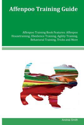 Affenpoo Training Guide Affenpoo Training Book Features: Affenpoo Housetraining, Obedience Training, Agility Training, Behavioral Training, Tricks and by Andrea Smith