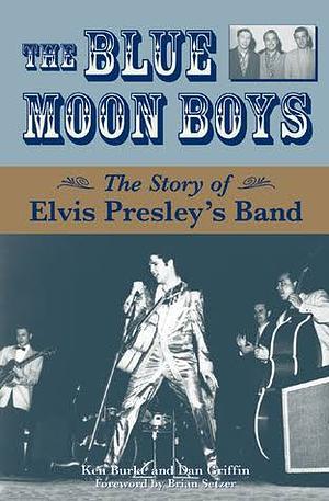 The Blue Moon Boys: The Story of Elvis Presley's Band by Dan Griffin, Ken Burke