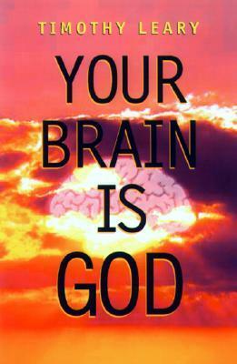 Your Brain Is God by Timothy Leary