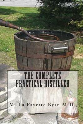 The Complete Practical Distiller by M. La Fayette Byrn M. D.