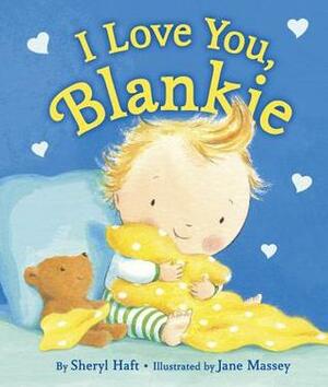 I Love You, Blankie by Sheryl Haft, Jane Massey