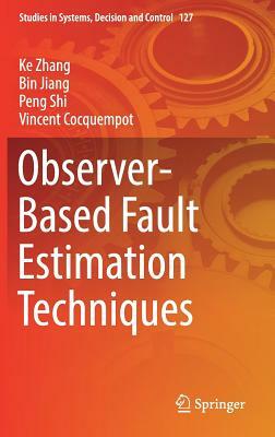 Observer-Based Fault Estimation Techniques by Bin Jiang, Ke Zhang, Peng Shi