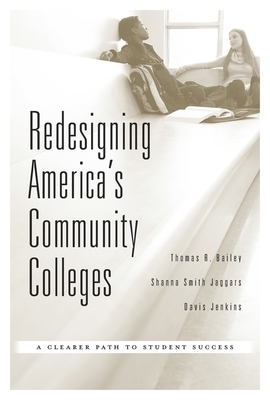 Redesigning America's Community Colleges: A Clearer Path to Student Success by Davis Jenkins, Shanna Smith Jaggars, Thomas R. Bailey