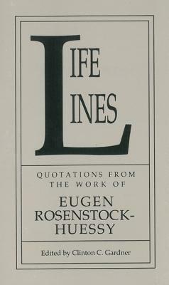 Life Lines: Quotations from the Work of Eugen Rosenstock-Huessy by Eugen Rosenstock-Huessy