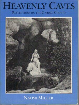 Heavenly Caves: Reflections on the Garden Grotto by Naomi Miller