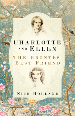 Charlotte and Ellen: The Brontës' Best Friend by Nick Holland