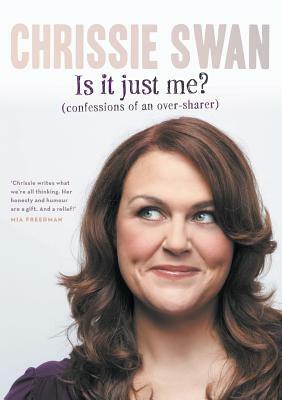 Is It Just Me?: Confessions of an Over-Sharer by Chrissie Swan