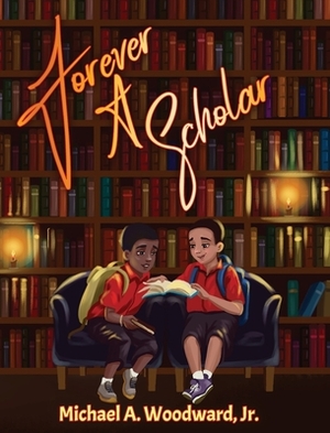 Forever A Scholar by Michael a. Woodward