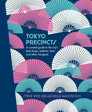 Tokyo Precincts: A Curated Guide to the City's Best Shops, Eateries, Bars and Other Hangouts by Steve Wide, Michelle Mackintosh