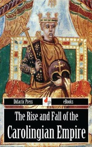 The Rise and Fall of the Carolingian Empire by René Poupardin, Louis Halphen