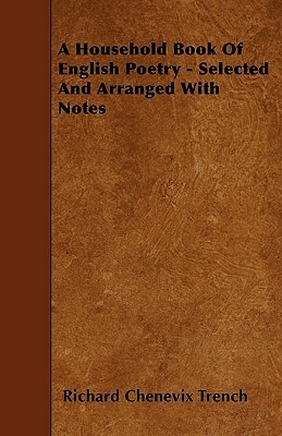 A Household Book Of English Poetry - Selected And Arranged With Notes by Richard Chenevix Trench