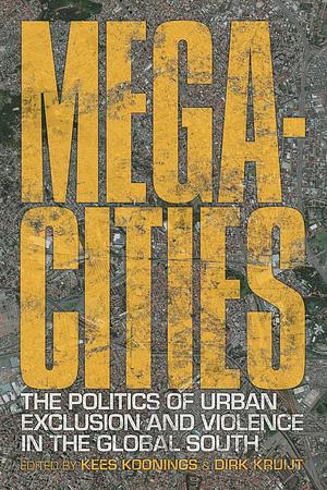 Megacities: The Politics of Urban Exclusion and Violence in the Global South by Kees Koonings