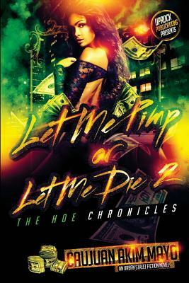 Let Me Pimp Or Let Me Die 2: The Hoe Chronicles by Caujuan Akim Mayo