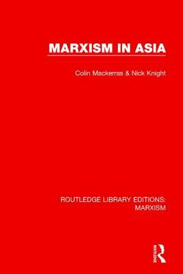 Marxism in Asia (Rle Marxism) by Colin Mackerras, Nick Knight