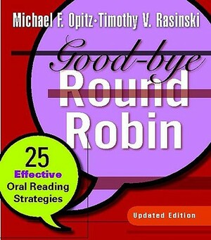 Good-Bye Round Robin: 25 Effective Oral Reading Strategies by Timothy Rasinski, Michael F. Opitz