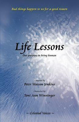 Life Lessons: Our Purpose in Being Human by Toni Ann Winninger, Peter Watson Jenkins