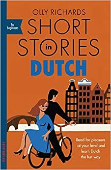 Short Stories in Dutch for Beginners: Read for pleasure at your level, expand your vocabulary and learn Dutch the fun way! (Foreign Language Graded Reader Series) by Olly Richards