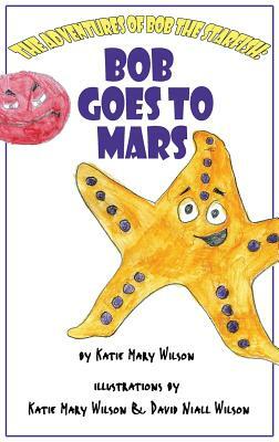 Bob Goes to Mars by Katie Mary Wilson, David Niall Wilson