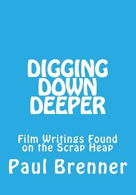 Digging Down Deeper: Film Writings Found on the Scrap Heap by Paul Brenner