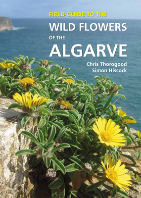 Field Guide to the Wild Flowers of the Algarve by Simon Hiscock, Chris Thorogood