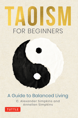 Taoism for Beginners: A Guide to Balanced Living by C. Alexander Simpkins, Annellen Simpkins