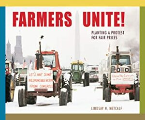 Farmers Unite! Planting a Protest for Fair Prices by Lindsay H. Metcalf