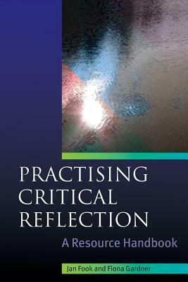 Practising Critical Reflection: A Resource Handbook by Fiona Gardner, Jan Fook