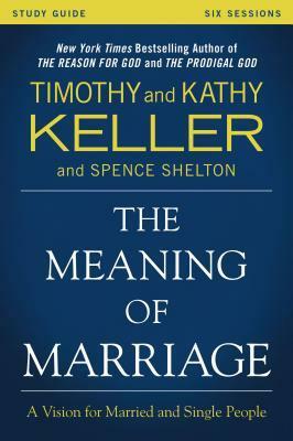 The Meaning of Marriage Study Guide: A Vision for Married and Single People by Kathy Keller, Timothy Keller
